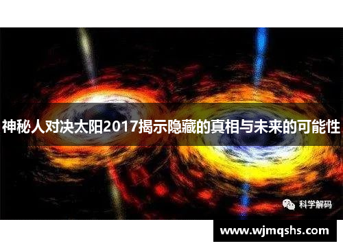 神秘人对决太阳2017揭示隐藏的真相与未来的可能性